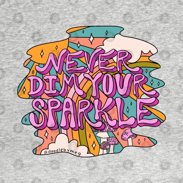 Never Dim Your Sparkle by Doodle by Meg